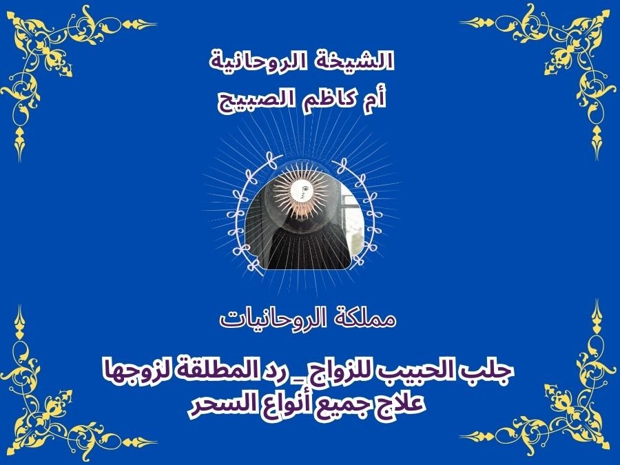 الشيخة الروحانية أم كاظم الصبيح لرد وجلب الحبيب للزواج